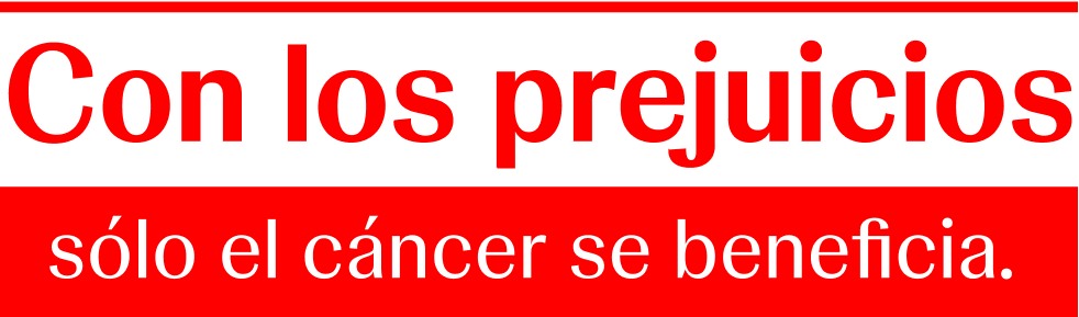 logo con los prejuicios solo el cancer se beneficia